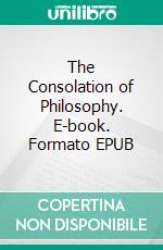 The Consolation of Philosophy. E-book. Formato EPUB ebook di Boethius