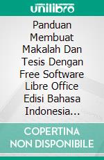 Panduan Membuat Makalah Dan Tesis Dengan Free Software Libre Office Edisi Bahasa Indonesia Standar Version. E-book. Formato PDF ebook