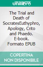 The Trial and Death of SocratesEuthyphro, Apology, Crito and Phaedo. E-book. Formato EPUB ebook