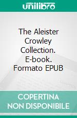 The Aleister Crowley Collection. E-book. Formato EPUB ebook di Aleister Crowley