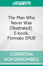 The Man Who Never Was (Illustrated). E-book. Formato EPUB