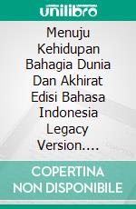 Menuju Kehidupan Bahagia Dunia Dan Akhirat Edisi Bahasa Indonesia Legacy Version. E-book. Formato PDF