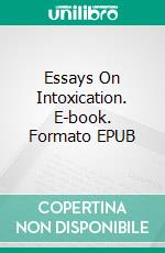 Essays On Intoxication. E-book. Formato EPUB ebook