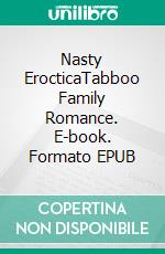 Nasty ErocticaTabboo Family Romance. E-book. Formato EPUB ebook