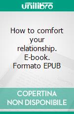 How to comfort your relationship. E-book. Formato EPUB ebook di Pharable