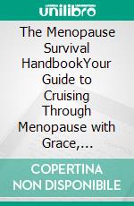 The Menopause Survival HandbookYour Guide to Cruising Through Menopause with Grace, Gratitude, Confidence, and Ease. E-book. Formato EPUB ebook di Quincy Lesley Darren