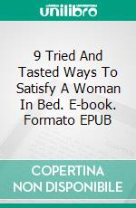 9 Tried And Tasted Ways To Satisfy A Woman In Bed. E-book. Formato EPUB ebook di Bryan Tiss