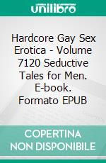 Hardcore Gay Sex Erotica - Volume 7120 Seductive Tales for Men. E-book. Formato EPUB ebook di Finley Morris