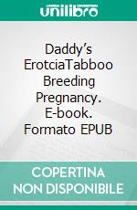 Daddy’s ErotciaTabboo Breeding Pregnancy. E-book. Formato EPUB ebook di Elizabeth Wells