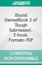 Bound DamselBook 2 of 'Rough Submission'. E-book. Formato PDF ebook