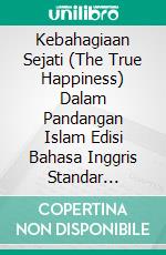 Kebahagiaan Sejati (The True Happiness) Dalam Pandangan Islam Edisi Bahasa Inggris Standar Version. E-book. Formato PDF ebook