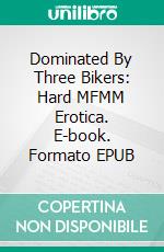 Dominated By Three Bikers: Hard MFMM Erotica. E-book. Formato EPUB ebook