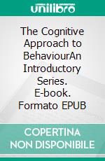 The Cognitive Approach to BehaviourAn Introductory Series. E-book. Formato EPUB ebook