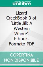 Lizard CreekBook 3 of 'Little Jill: A Western Whore'. E-book. Formato PDF ebook