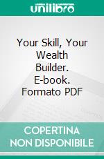 Your Skill, Your Wealth Builder. E-book. Formato PDF ebook