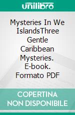 Mysteries In We IslandsThree Gentle Caribbean Mysteries. E-book. Formato PDF ebook