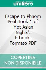 Escape to Phnom PenhBook 1 of 'Hot Asian Nights'. E-book. Formato PDF ebook