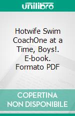 Hotwife Swim CoachOne at a Time, Boys!. E-book. Formato PDF ebook