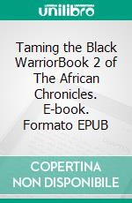 Taming the Black WarriorBook 2 of The African Chronicles. E-book. Formato EPUB ebook