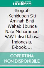 Biografi Kehidupan Siti Aminah Binti Wahab Ibunda Nabi Muhammad SAW Edisi Bahasa Indonesia. E-book. Formato PDF ebook