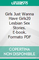 Girls Just Wanna Have Girls20 Lesbian Sex Stories. E-book. Formato PDF ebook di Giselle Renarde