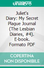 Juliet's Diary: My Secret Plague Journal (The Lesbian Diaries, #4). E-book. Formato PDF ebook di Giselle Renarde