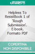 Helpless To ResistBook 1 of 'Rough Submission'. E-book. Formato PDF ebook