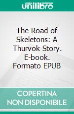 The Road of Skeletons: A Thurvok Story. E-book. Formato EPUB ebook