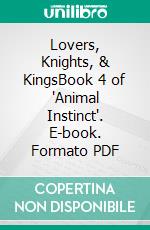 Lovers, Knights, & KingsBook 4 of 'Animal Instinct'. E-book. Formato PDF ebook