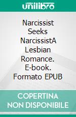 Narcissist Seeks NarcissistA Lesbian Romance. E-book. Formato EPUB ebook