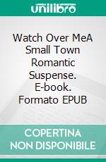 Watch Over MeA Small Town Romantic Suspense. E-book. Formato EPUB ebook