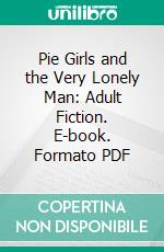 Pie Girls and the Very Lonely Man: Adult Fiction. E-book. Formato Mobipocket ebook