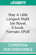 Stay A Little LongerA Misfit Inn Novel. E-book. Formato EPUB ebook