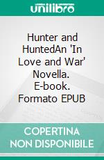Hunter and HuntedAn "In Love and War" Novella. E-book. Formato EPUB ebook