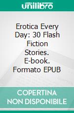 Erotica Every Day: 30 Flash Fiction Stories. E-book. Formato PDF ebook di Giselle Renarde