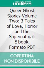 Queer Ghost Stories Volume Two: 3 Tales of Love, Horror and the Supernatural. E-book. Formato Mobipocket ebook di Foxglove Lee