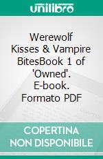 Werewolf Kisses & Vampire BitesBook 1 of 'Owned'. E-book. Formato PDF ebook