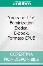 Yours for Life: Feminization Erotica. E-book. Formato EPUB ebook di Giselle Renarde