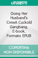 Doing Her Husband's CrewA Cuckold Gangbang. E-book. Formato EPUB ebook