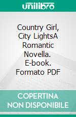 Country Girl, City LightsA Romantic Novella. E-book. Formato PDF ebook