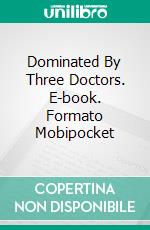 Dominated By Three Doctors. E-book. Formato PDF ebook di Virginia Bliss