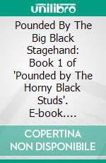 Pounded By The Big Black Stagehand: Book 1 of 'Pounded by The Horny Black Studs'. E-book. Formato PDF ebook di Pornelope