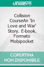 Collision CourseAn "In Love and War" Story. E-book. Formato EPUB ebook