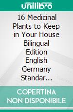 16 Medicinal Plants to Keep in Your House Bilingual Edition English Germany Standar Version. E-book. Formato EPUB ebook