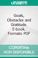 Goals, Obstacles and Gratitude. E-book. Formato PDF ebook di Justin Ho