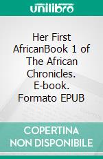 Her First AfricanBook 1 of The African Chronicles. E-book. Formato EPUB ebook