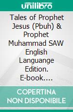 Tales of Prophet Jesus (Pbuh) & Prophet Muhammad SAW English Languange Edition. E-book. Formato PDF ebook di Muhammad Vandestra