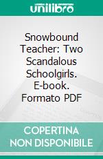 Snowbound Teacher: Two Scandalous Schoolgirls. E-book. Formato PDF ebook