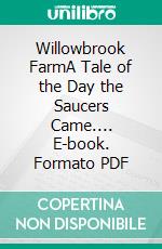 Willowbrook FarmA Tale of the Day the Saucers Came.... E-book. Formato PDF ebook