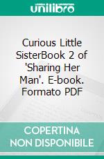 Curious Little SisterBook 2 of 'Sharing Her Man'. E-book. Formato PDF ebook